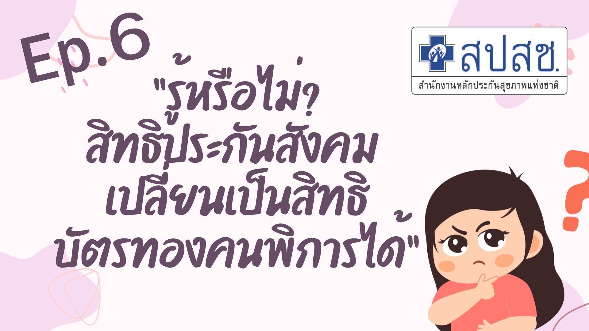 Ep.6 “รู้หรือไม่? สิทธิประกันสังคม เปลี่ยนเป็นสิทธิบัตรทองคนพิการได้” 